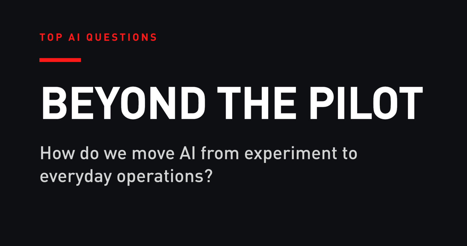 BEYOND THE PILOT: How do we move Al from experimen...